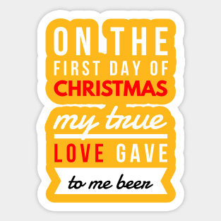 on the first day of CHRISTMAS my true love gave to me beer Sticker